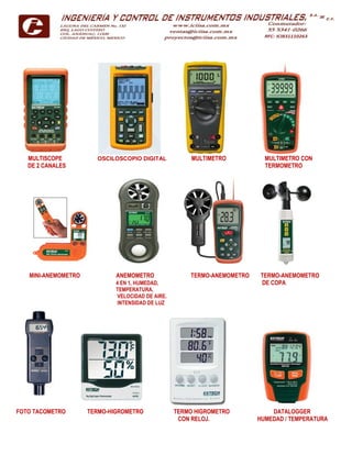 MULTISCOPE OSCILOSCOPIO DIGITAL MULTIMETRO MULTIMETRO CON
DE 2 CANALES TERMOMETRO
MINI-ANEMOMETRO ANEMOMETRO TERMO-ANEMOMETRO TERMO-ANEMOMETRO
4 EN 1, HUMEDAD, DE COPA
TEMPERATURA,
VELOCIDAD DE AIRE.
INTENSIDAD DE LUZ
FOTO TACOMETRO TERMO-HIGROMETRO TERMO HIGROMETRO DATALOGGER
CON RELOJ. HUMEDAD / TEMPERATURA
 