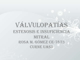 Válvulopatías
Estenosis e insuficiencia
mitral
Rosa m. Gómez ce-7873
curne uasd
 
