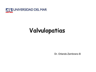 Valvulopatias   Dr. Orlando Zambrano B 