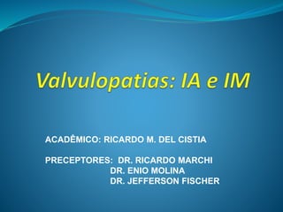 ACADÊMICO: RICARDO M. DEL CISTIA
PRECEPTORES: DR. RICARDO MARCHI
DR. ENIO MOLINA
DR. JEFFERSON FISCHER
 