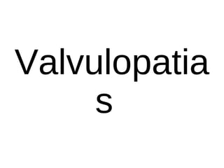 Valvulopatia
s
 