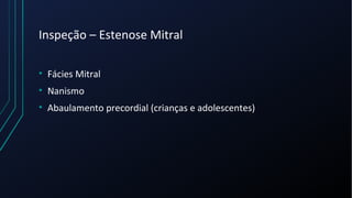 Inspeção – Estenose Mitral
• Fácies Mitral
• Nanismo
• Abaulamento precordial (crianças e adolescentes)
 