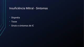 Insuficiência Mitral - Sintomas
• Dispnéia
• Tosse
• Sinais e sintomas de IC
 