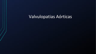 Valvulopatias Aórticas
 