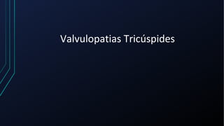 Valvulopatias Tricúspides
 