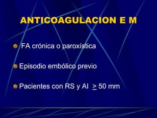 ANTICOAGULACION E M
FA crónica o paroxística
Episodio embólico previo
Pacientes con RS y AI > 50 mm
 