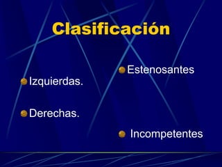 Clasificación
Izquierdas.
Derechas.
Estenosantes
Incompetentes
 