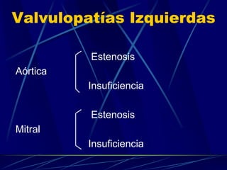 Valvulopatías Izquierdas
Estenosis
Aórtica
Insuficiencia
Estenosis
Mitral
Insuficiencia
 