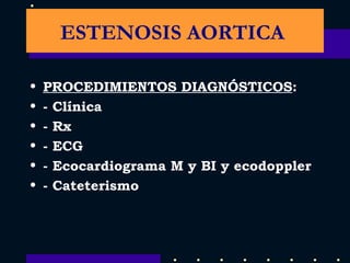 PROCEDIMIENTOS DIAGNÓSTICOS :  - Clínica - Rx - ECG - Ecocardiograma M y BI y ecodoppler - Cateterismo ESTENOSIS AORTICA  
