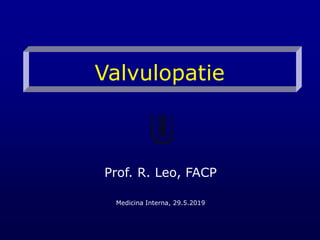 Valvulopatie
Prof. R. Leo, FACP
Medicina Interna, 29.5.2019
 