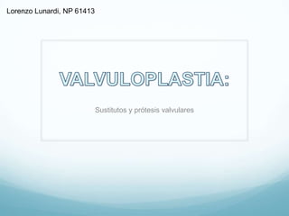 Lorenzo Lunardi, NP 61413




                            Sustitutos y prótesis valvulares
 