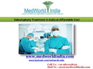 Valvuloplasty Treatment in India at Affordable Cost
www.medworldindia.com
www.facebook.com/medworld.india
Call Us : +91-9811058159
Mail Us : care@medworldindia.com
 