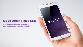 Mobil betaling med DNB
Tone Merethe Gamlemshaug
Seksjonsleder DNB eBusiness
 