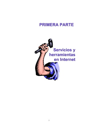 PRIMERA PARTE




     Servicios y
   herramientas
     en Internet




   1
 