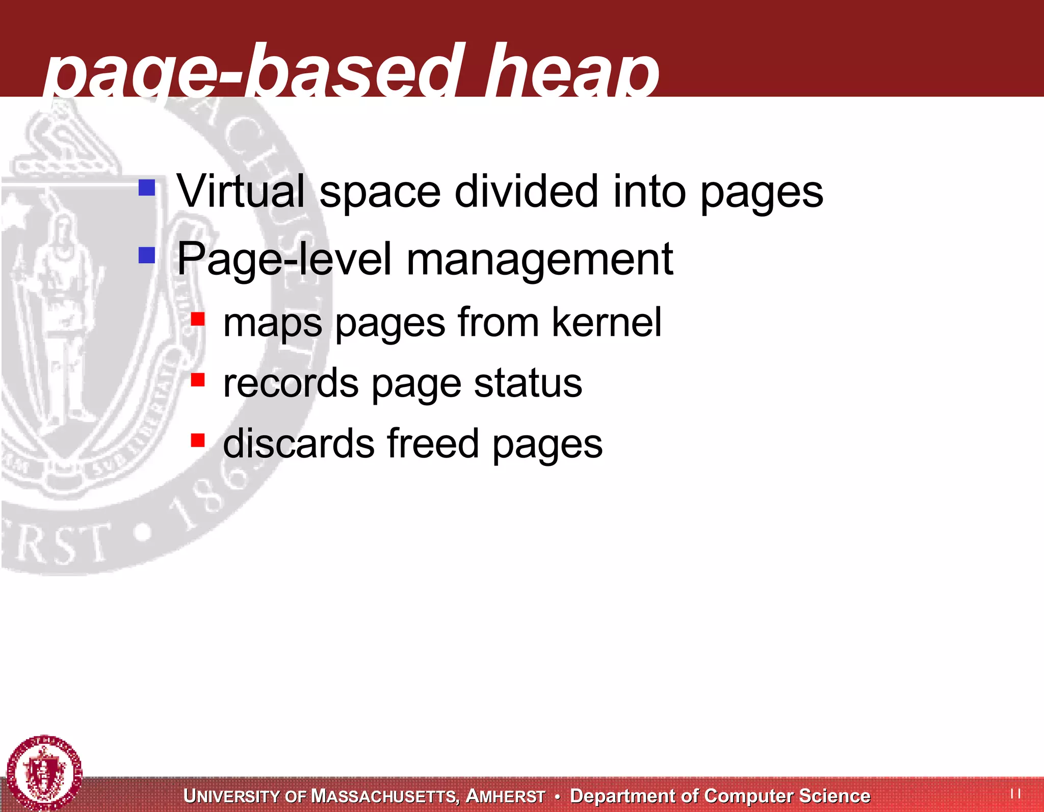 page-based heap Virtual space divided into pages Page-level management maps pages from kernel records page status discards freed pages 