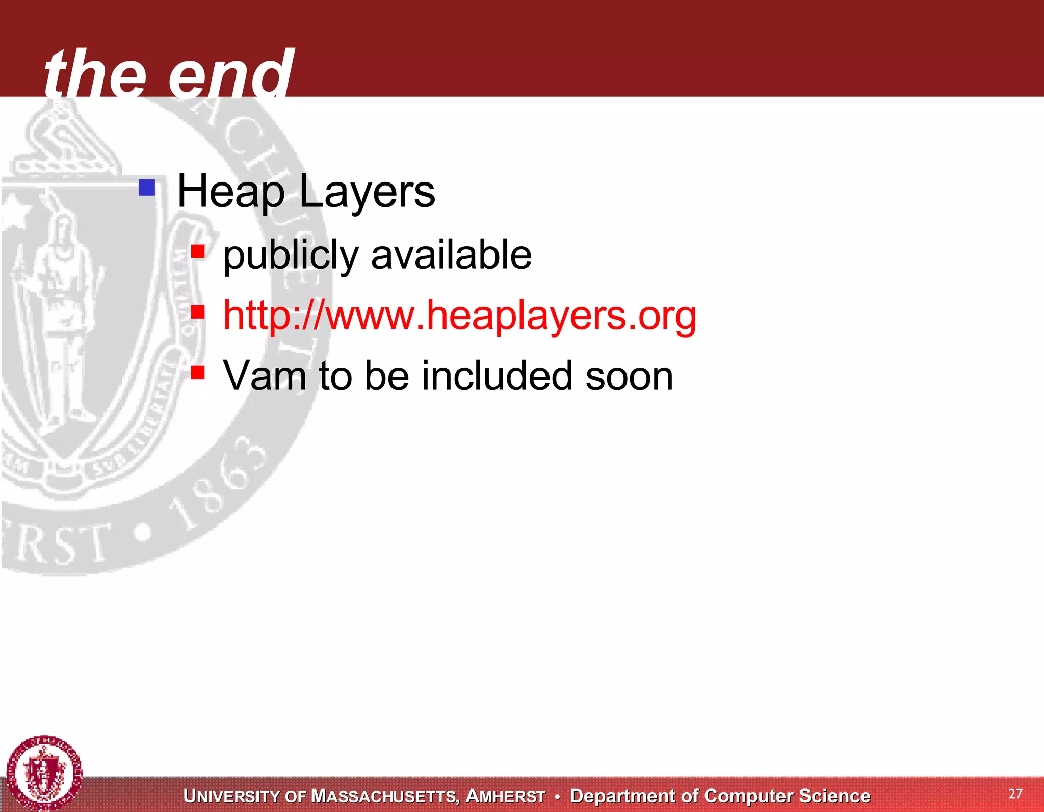 the end Heap Layers publicly available http:// www.heaplayers.org Vam to be included soon 