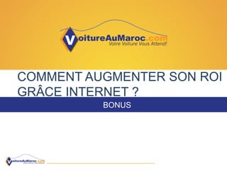 COMMENT AUGMENTER SON ROI
GRÂCE INTERNET ?
BONUS
 