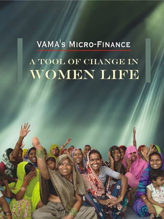 VAMA's Micro-FinanceVAMA's Micro-Finance
A Tool of Change in
Women Life
 