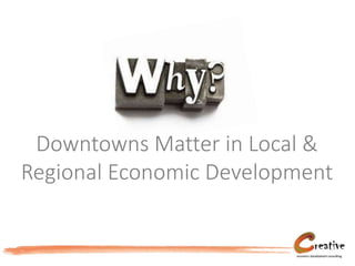 Downtowns Matter in Local &
Regional Economic Development
 