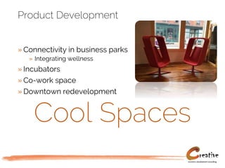 Product Development
» Connectivity in business parks
» Integrating wellness
» Incubators
» Co-work space
» Downtown redevelopment
Cool Spaces
 
