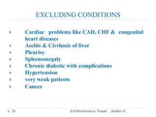 EXCLUDING CONDITIONS
30-May-13Dr.P.Murali krishna, Tirupati.25
 Cardiac problems like CAD, CHF & congenital
heart disease...