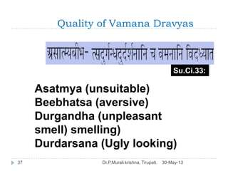 Quality of Vamana Dravyas
30-May-13Dr.P.Murali krishna, Tirupati.37
Su.Ci.33:
7
Asatmya (unsuitable)
Beebhatsa (aversive)
...