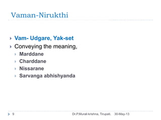 Vaman-Nirukthi
30-May-13Dr.P.Murali krishna, Tirupati.9
 Vam- Udgare, Yak-set
 Conveying the meaning,
 Marddane
 Chard...