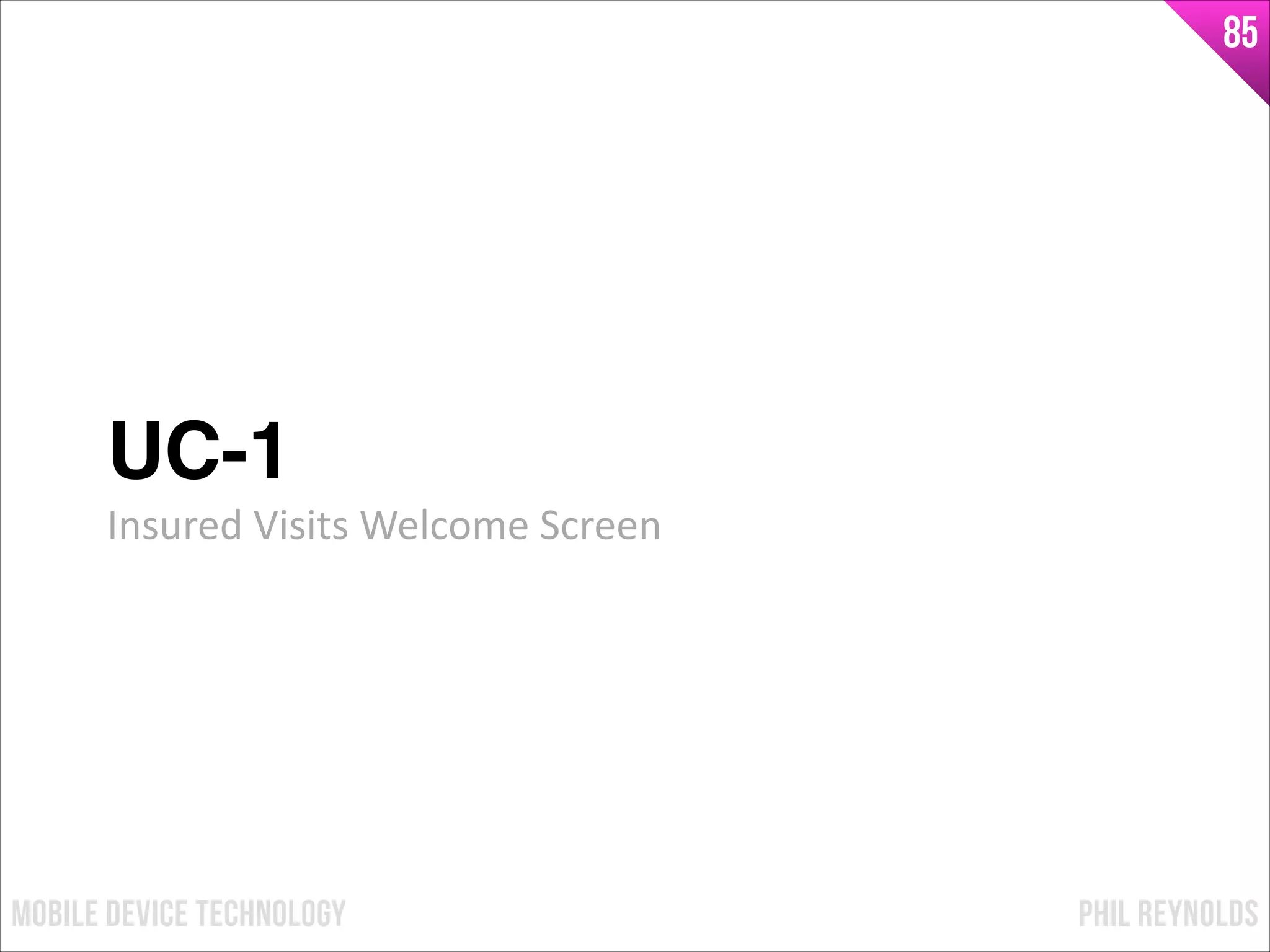 PHIL REYNOLDSMOBILE DEVICE TECHNOLOGY
85
UC-1!
Insured	
  Visits	
  Welcome	
  Screen
 