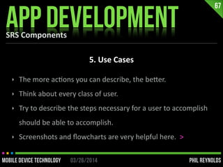 PHIL REYNOLDS03/26/2014MOBILE DEVICE TECHNOLOGY
SRS	
  Components
APP DEVELOPMENT
67
5.	
  Use	
  Cases
‣ The	
  more	
  a...