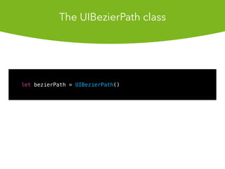 let bezierPath = UIBezierPath()
The UIBezierPath class
 