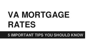 VA MORTGAGE
RATES
5 IMPORTANT TIPS YOU SHOULD KNOW
 