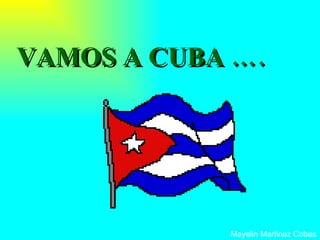 VAMOS A CUBA …. Mayelin Martinez Cobas 
