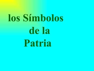 los Símbolos   de la    Patria 