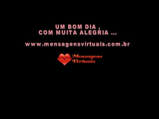 UM BOM DIA ,  COM MUITA ALEGRIA ... www.mensagensvirtuais.com.br 