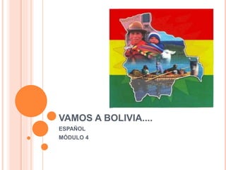 VAMOS A BOLIVIA....
ESPAÑOL
MÓDULO 4
 