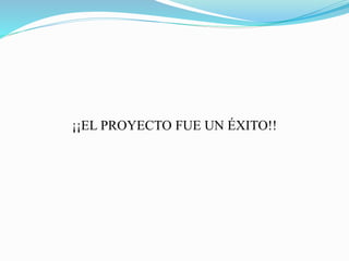¡¡EL PROYECTO FUE UN ÉXITO!! 
