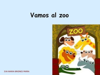 Vamos al zoo




EVA MARIA BRIONES PARRA
 