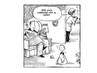 PEPE, ¿ HAS CAMBIADO HOY AL NIÑO?