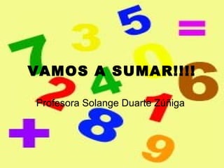 VAMOS A SUMAR!!!!

Profesora Solange Duarte Zúñiga
 