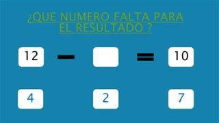 ¿QUE NUMERO FALTA PARA 
EL RESULTADO ? 
12 10 
4 2 7 
 