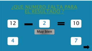 ¿QUE NUMERO FALTA PARA 
EL RESULTADO ? 
12 10 
7 
2 
4 
Muy bien 
 