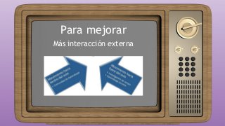Para mejorar
Más interacción externa
 