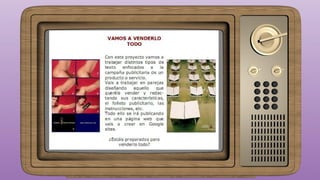 Planteamiento
Diseño de un producto inventado
Elaboración de textos expositivos
Redacción de instrucciones
Argumentación
Texto publicitario
Producto final: Spot publicitario
 