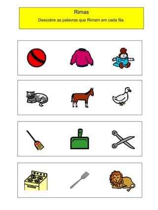 Rimas
Descobre as palavras que Rimam em cada fila.

 