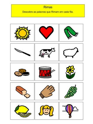 Rimas
Descobre as palavras que Rimam em cada fila.

 
