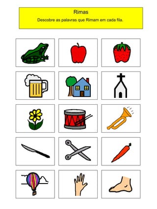 Rimas
Descobre as palavras que Rimam em cada fila.

 