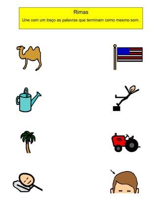 Rimas
Une com um traço as palavras que terminam como mesmo som.

 