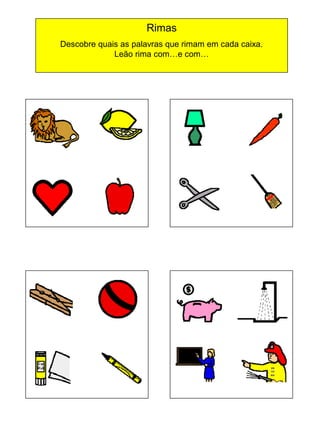 Rimas
Descobre quais as palavras que rimam em cada caixa.
Leão rima com…e com…

 