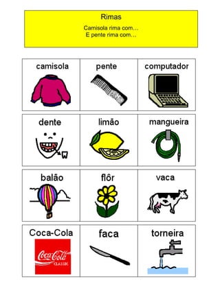 Rimas
Camisola rima com…
E pente rima com…

 