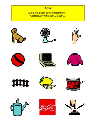 Rimas
Linha rima com campainha e com…
Computador rima com…e com…

 
